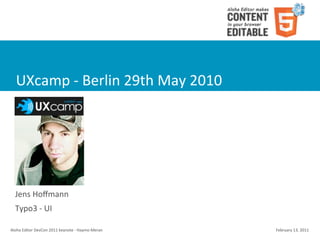 UXcamp	
  -­‐	
  Berlin	
  29th	
  May	
  2010




   Jens	
  Hoﬀmann
   Typo3	
  -­‐	
  UI

Aloha	
  Editor	
  DevCon	
  2011	
  keynote	
  -­‐	
  Haymo	
  Meran   February	
  13,	
  2011
 