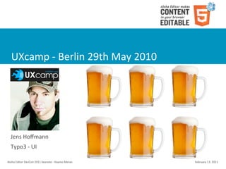 UXcamp	
  -­‐	
  Berlin	
  29th	
  May	
  2010




   Jens	
  Hoﬀmann
   Typo3	
  -­‐	
  UI

Aloha	
  Editor	
  DevCon	
  2011	
  keynote	
  -­‐	
  Haymo	
  Meran   February	
  13,	
  2011
 