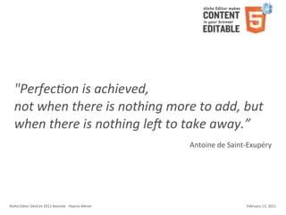 "Perfec+on	
  is	
  achieved,	
  
    not	
  when	
  there	
  is	
  nothing	
  more	
  to	
  add,	
  but	
  
    when	
  there	
  is	
  nothing	
  le@	
  to	
  take	
  away.”
                                                                        Antoine	
  de	
  Saint-­‐Exupéry




Aloha	
  Editor	
  DevCon	
  2011	
  keynote	
  -­‐	
  Haymo	
  Meran                         February	
  13,	
  2011
 