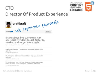 CTO
     Director	
  Of	
  Product	
  Experience

                                              e pass ionate
                                eb exp erienc
                              w
             /




Aloha	
  Editor	
  DevCon	
  2011	
  keynote	
  -­‐	
  Haymo	
  Meran   February	
  13,	
  2011
 