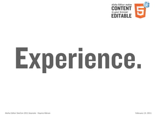 Experience.
Aloha	
  Editor	
  DevCon	
  2011	
  keynote	
  -­‐	
  Haymo	
  Meran   February	
  13,	
  2011
 