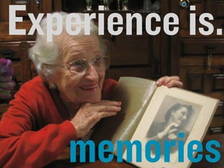 Experience is.

                                                                 memories
Aloha	
  Editor	
  DevCon	
  2011	
  keynote	
  -­‐	
  Haymo	
  Meran   February	
  13,	
  2011
 