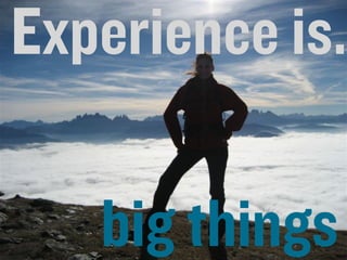 Experience is.

                                                             big things
Aloha	
  Editor	
  DevCon	
  2011	
  keynote	
  -­‐	
  Haymo	
  Meran   February	
  13,	
  2011
 