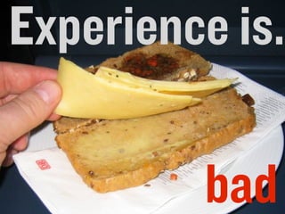 Experience is.

Aloha	
  Editor	
  DevCon	
  2011	
  keynote	
  -­‐	
  Haymo	
  Meran
                                                                        bad
                                                                         February	
  13,	
  2011
 