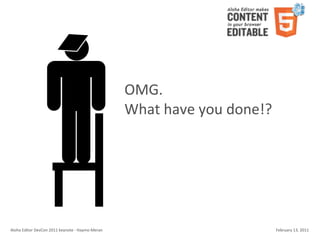OMG.
                                                                        What	
  have	
  you	
  done!?




Aloha	
  Editor	
  DevCon	
  2011	
  keynote	
  -­‐	
  Haymo	
  Meran                                   February	
  13,	
  2011
 