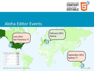 Aloha	
  Editor	
  Events
                                                                        February	
  2011
                         June	
  2011                                   Vienna
                         San	
  Francisco	
  ??




                                                                                           September	
  2011
                                                                                           Sydney	
  ??



Aloha	
  Editor	
  DevCon	
  2011	
  keynote	
  -­‐	
  Haymo	
  Meran                                   February	
  13,	
  2011
 