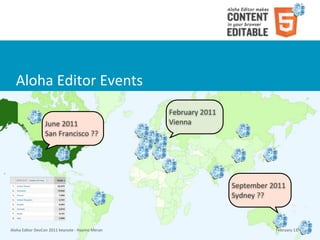 Aloha	
  Editor	
  Events
                                                                        February	
  2011
                         June	
  2011                                   Vienna
                         San	
  Francisco	
  ??




                                                                                           September	
  2011
                                                                                           Sydney	
  ??



Aloha	
  Editor	
  DevCon	
  2011	
  keynote	
  -­‐	
  Haymo	
  Meran                                   February	
  13,	
  2011
 