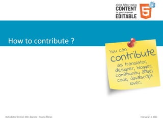 How	
  to	
  contribute	
  ?




Aloha	
  Editor	
  DevCon	
  2011	
  keynote	
  -­‐	
  Haymo	
  Meran   February	
  13,	
  2011
 