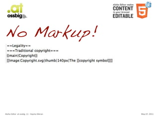 No Markup!



Aloha	
  Editor	
  	
  at	
  ossbig	
  .11	
  -­‐	
  Haymo	
  Meran   May	
  07,	
  2011
 