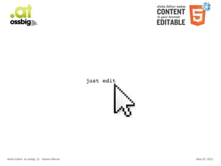 just edit




Aloha	
  Editor	
  	
  at	
  ossbig	
  .11	
  -­‐	
  Haymo	
  Meran               May	
  07,	
  2011
 