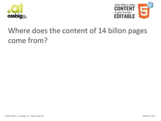 Where	
  does	
  the	
  content	
  of	
  14	
  billon	
  pages	
  
    come	
  from?




Aloha	
  Editor	
  	
  at	
  ossbig	
  .11	
  -­‐	
  Haymo	
  Meran   May	
  07,	
  2011
 