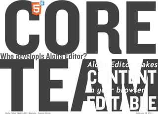 Who developls Aloha Editor?




 Aloha	
  Editor	
  DevCon	
  2011	
  keynote	
  -­‐	
  Haymo	
  Meran   February	
  13,	
  2011
 