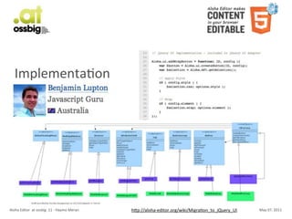 ImplementaCon




Aloha	
  Editor	
  	
  at	
  ossbig	
  .11	
  -­‐	
  Haymo	
  Meran   hSp://aloha-­‐editor.org/wiki/MigraCon_to_jQuery_UI   May	
  07,	
  2011
 