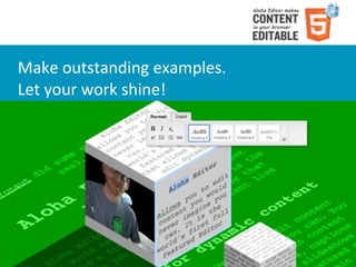 Make	
  outstanding	
  examples.
    Let	
  your	
  work	
  shine!




Aloha	
  Editor	
  DevCon	
  2011	
  keynote	
  -­‐	
  Haymo	
  Meran   February	
  13,	
  2011
 