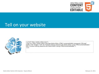 Tell	
  on	
  your	
  website




Aloha	
  Editor	
  DevCon	
  2011	
  keynote	
  -­‐	
  Haymo	
  Meran   February	
  13,	
  2011
 