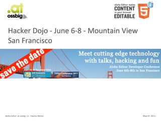 Hacker	
  Dojo	
  -­‐	
  June	
  6-­‐8	
  -­‐	
  Mountain	
  View
    San	
  Francisco




Aloha	
  Editor	
  	
  at	
  ossbig	
  .11	
  -­‐	
  Haymo	
  Meran     May	
  07,	
  2011
 