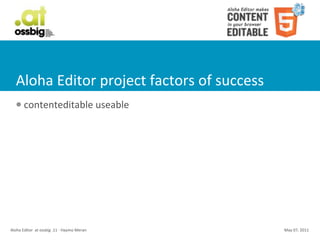 Aloha	
  Editor	
  project	
  factors	
  of	
  success
    l     contenteditable	
  useable




Aloha	
  Editor	
  	
  at	
  ossbig	
  .11	
  -­‐	
  Haymo	
  Meran   May	
  07,	
  2011
 