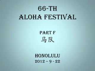 66-th
Aloha Festival

     PART F
     马队

   honolulu
   2012 – 9 - 22
 