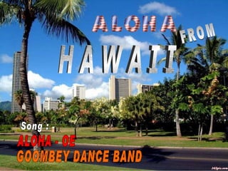 H A W A I I ALOHA - OE GOOMBEY DANCE BAND Song : FROM 