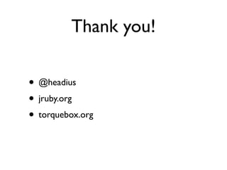 Thank you!

• @headius
• jruby.org
• torquebox.org
 