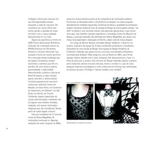 múltiplos referenciais culturais em       ativas em muitos domínios antes só de competência de instituições públicas.
     sua heterogeneidade, sempre               Continuam as discussões sobre a interferência do designer na cultura popular:
     buscando a visão de conjunto. Ele         descobertas de tradições esquecidas, tentativas de elevar a qualidade do artesanato:
     reconhecia ser muito difícil esta         surgem iniciativas vindas de fora, de escolas de Design de outros países, sempre “ de
     tarefa, devido à vastidão de nosso        olho” no Brasil e, num sentindo inverso, não querendo apenas levar o que encon-
     território e ser a nossa realidade        tram aqui, mas também trazendo experiência e tecnologia. Como fez Maurício de
     desconhecida em um todo.                  Nassau, o príncipe holandês, tão admirado por Aloísio Magalhães, que deixou sua
          Depois da experiência à frente do    marca de prosperidade e dedicação em Recife, cidade natal de nosso designer.
     CNRC Centro Nacional de Referência            Em artigo de Winnie Bastian intitulado Design Solidário9 é descrito um
     Cultural), ele é nomeado diretor do       projeto, originário da equipe de A Casa, envolvendo professores e estudantes
     IPHAN (Instituto do Patrimônio            holandeses de uma escola de Design. Esta equipe da Design Academy, de
     Histórico e Artístico Nacional). Sua      Eindhoven, Holanda, que possui em seu currículo uma disciplina Artesanato,
     atuação à frente do mesmo permitiu-       orientada pela designer Hella Jongerius, veio ao Brasil em 2001, para tentar
     lhe a execução dessas mudanças que        agregar valores, lidando com o fazer artesanal, sem descaracterizar o fazer e a
     ele julgava necessárias, sempre           alma do povo que o produz. Esta vertente do Design holandês explora o projeto
     mantendo a coerência que lhe era          semi-industrial, valoriza recursos naturais, ensina o reciclar e o usar de novo,
     peculiar. Ele unia teoria e prática,      pesquisa materiais tecnológicos e como utiliza-los em técnicas não sofisticadas,
     personalidade e objetividade.             ao alcance do povo. Privilegia o “pensar simples, viver simples”.
     Administrando a política cultural do
     Brasil ele passou a viajar, estudar,
     apoiar, descobrir, e descentralizar.
     Contatos pessoais eram mais bem           Fonte: revista ARCDESIGN, no 26. Foto Fernando Perelmutter
     vindos que relatórios. Esteve em
     Missões, em Ouro Preto, em Cachoeiro
     do Itapemirim, em Orléans8 , em São
     Paulo, em Recife, em Triunfo.
     Tombando lugares esquecidos de
     outras administrações, tombando não
     só lugares, mas também métodos,
     tradições, até mesmo instituições
     religiosas que, ele considerava, faziam
     parte do nosso legado cultural.
          Este ano completam-se 21 anos da
     morte de Aloísio Magalhães. As
     instituições continuam aí. Algumas
     mudaram de nome. Surgiram as ONGs,        Renda de Bilro, recriada em cor preta.


36
 