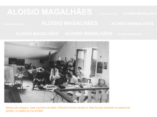 ALOISIO MAGALHÃES   ALOISIO MAGALHÃES   ALOISIO MAGALHÃES ALOISIO MAGALHÃES   ALOISIO MAGALHÃES   ALOISIO MAGALHÃES ALOISIO MAGALHÃES  ALOISIO MAGALHÃES   ALOISIO MAGALHÃES Aloisio (de chapéu), José Laurenio de Melo, Orlando Ferreira (lendo) e Abel Accioly (sentado no peitoril da janela), no atelier as rua Amélia. 