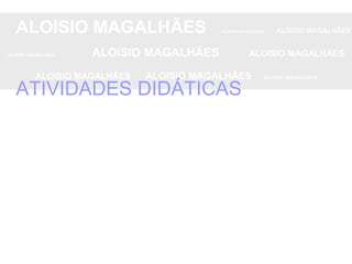 ALOISIO MAGALHÃES   ALOISIO MAGALHÃES   ALOISIO MAGALHÃES ALOISIO MAGALHÃES   ALOISIO MAGALHÃES   ALOISIO MAGALHÃES ALOISIO MAGALHÃES  ALOISIO MAGALHÃES   ALOISIO MAGALHÃES ATIVIDADES DIDÁTICAS 