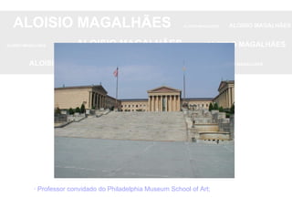 ALOISIO MAGALHÃES   ALOISIO MAGALHÃES   ALOISIO MAGALHÃES ALOISIO MAGALHÃES   ALOISIO MAGALHÃES   ALOISIO MAGALHÃES ALOISIO MAGALHÃES  ALOISIO MAGALHÃES   ALOISIO MAGALHÃES · Professor convidado do Philadelphia Museum School of Art; 
