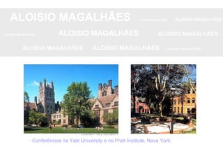 ALOISIO MAGALHÃES   ALOISIO MAGALHÃES   ALOISIO MAGALHÃES ALOISIO MAGALHÃES   ALOISIO MAGALHÃES   ALOISIO MAGALHÃES ALOISIO MAGALHÃES  ALOISIO MAGALHÃES   ALOISIO MAGALHÃES · Conferências na Yale University e no Pratt Institute, Nova York; 