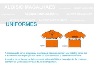 ALOISIO MAGALHÃES   ALOISIO MAGALHÃES   ALOISIO MAGALHÃES ALOISIO MAGALHÃES   ALOISIO MAGALHÃES   ALOISIO MAGALHÃES ALOISIO MAGALHÃES  ALOISIO MAGALHÃES   ALOISIO MAGALHÃES A preocupação com a segurança, a proteção à saúde do gari em seu trabalho com o lixo e a sua constante exposição aos riscos do trânsito norteou o desenho do uniforme. A escolha da cor laranja de forte contraste, ótima visibilidade, boa reflexão, foi criado no escritório de Comunicação Visual de Aloísio Magalhães.      UNIFORMES 