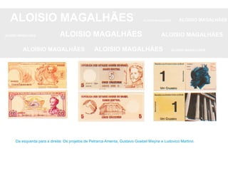 ALOISIO MAGALHÃES   ALOISIO MAGALHÃES   ALOISIO MAGALHÃES ALOISIO MAGALHÃES   ALOISIO MAGALHÃES   ALOISIO MAGALHÃES ALOISIO MAGALHÃES  ALOISIO MAGALHÃES   ALOISIO MAGALHÃES Da esquerda para a direita: Os projetos de Petrarca Amenta, Gustavo Goebel Weyne e Ludovico Martino. 