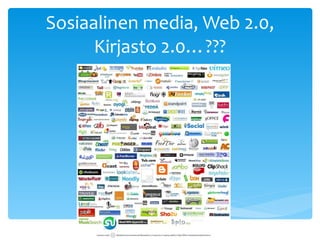 Sosiaalinen media, Web 2.0, Kirjasto 2.0…??? 