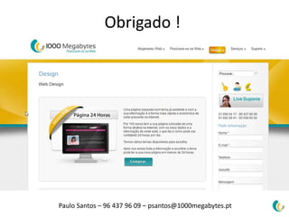 Obrigado !




Paulo Santos – 96 437 96 09 – psantos@1000megabytes.pt
 