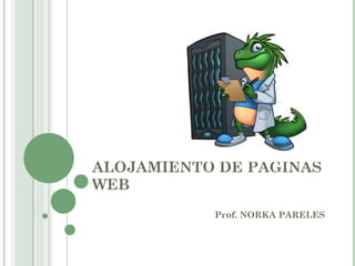 ALOJAMIENTO DE PAGINAS WEB Prof. NORKA PARELES 