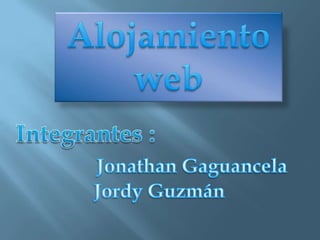 Alojamiento web Integrantes : Jonathan Gaguancela Jordy Guzmán 