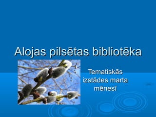 Alojas pilsētas bibliotēka
Tematiskās
izstādes marta
mēnesī

 