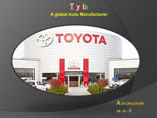 Toyota
A global Auto Manufacturer
ALOKCHAUDHARY
GROUP - A
 
