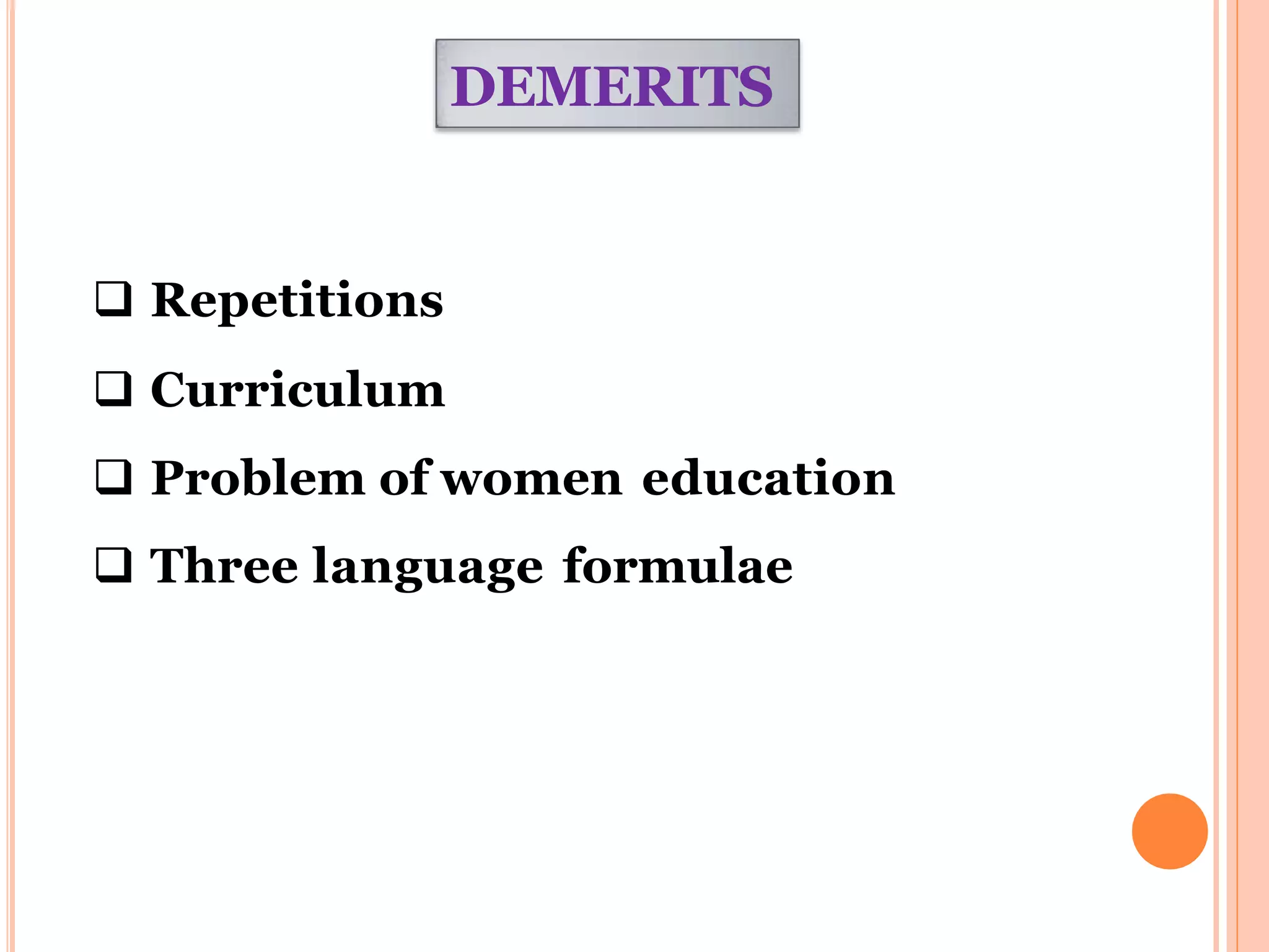 DEMERITS
 Repetitions
 Curriculum
 Problem of women education
 Three language formulae
 