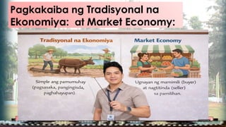Pagkakaiba ng Tradisyonal na
Ekonomiya: at Market Economy:
 