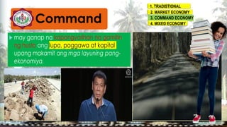 Command
1. TRADISTIONAL
2. MARKET ECONOMY
3. COMMAND ECONOMY
4. MIXED ECONOMY
 