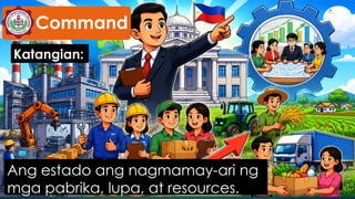 Ang estado ang nagmamay-ari ng
mga pabrika, lupa, at resources.
Command
Katangian:
 