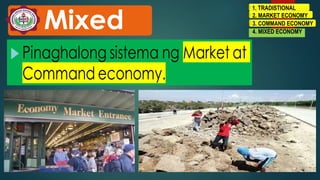 Mixed
1. TRADISTIONAL
2. MARKET ECONOMY
3. COMMAND ECONOMY
4. MIXED ECONOMY
 