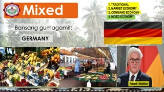 Bansang gumagamit:
GERMANY
1. TRADITIONAL
2. MARKET ECONOMY
3. COMMAND ECONOMY
4. MIXED ECONOMY
Frank Walter
Mixed
 