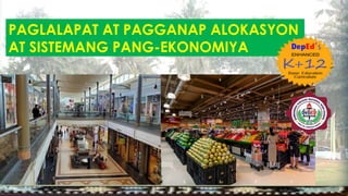 PAGLALAPAT AT PAGGANAP ALOKASYON
AT SISTEMANG PANG-EKONOMIYA
 