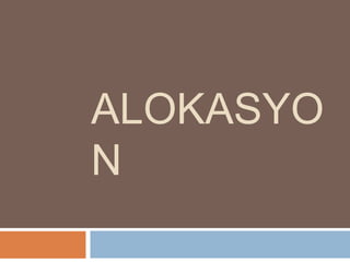 ALOKASYO
N
 