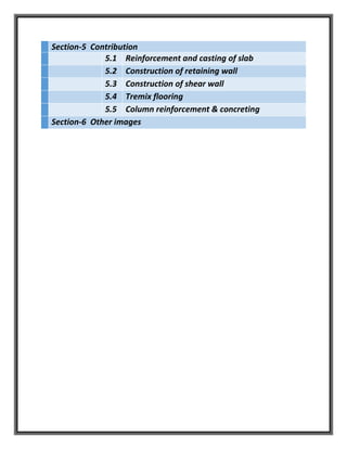 Section-5 Contribution
5.1 Reinforcement and casting of slab
5.2 Construction of retaining wall
5.3 Construction of shear wall
5.4 Tremix flooring
5.5 Column reinforcement & concreting
Section-6 Other images
 