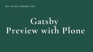 OCT. 24, 2019 • FERRARA, ITALY
Gatsby
Preview with Plone
 