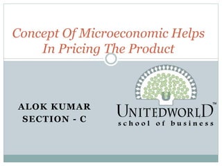 ALOK KUMAR
SECTION - C
Concept Of Microeconomic Helps
In Pricing The Product
 