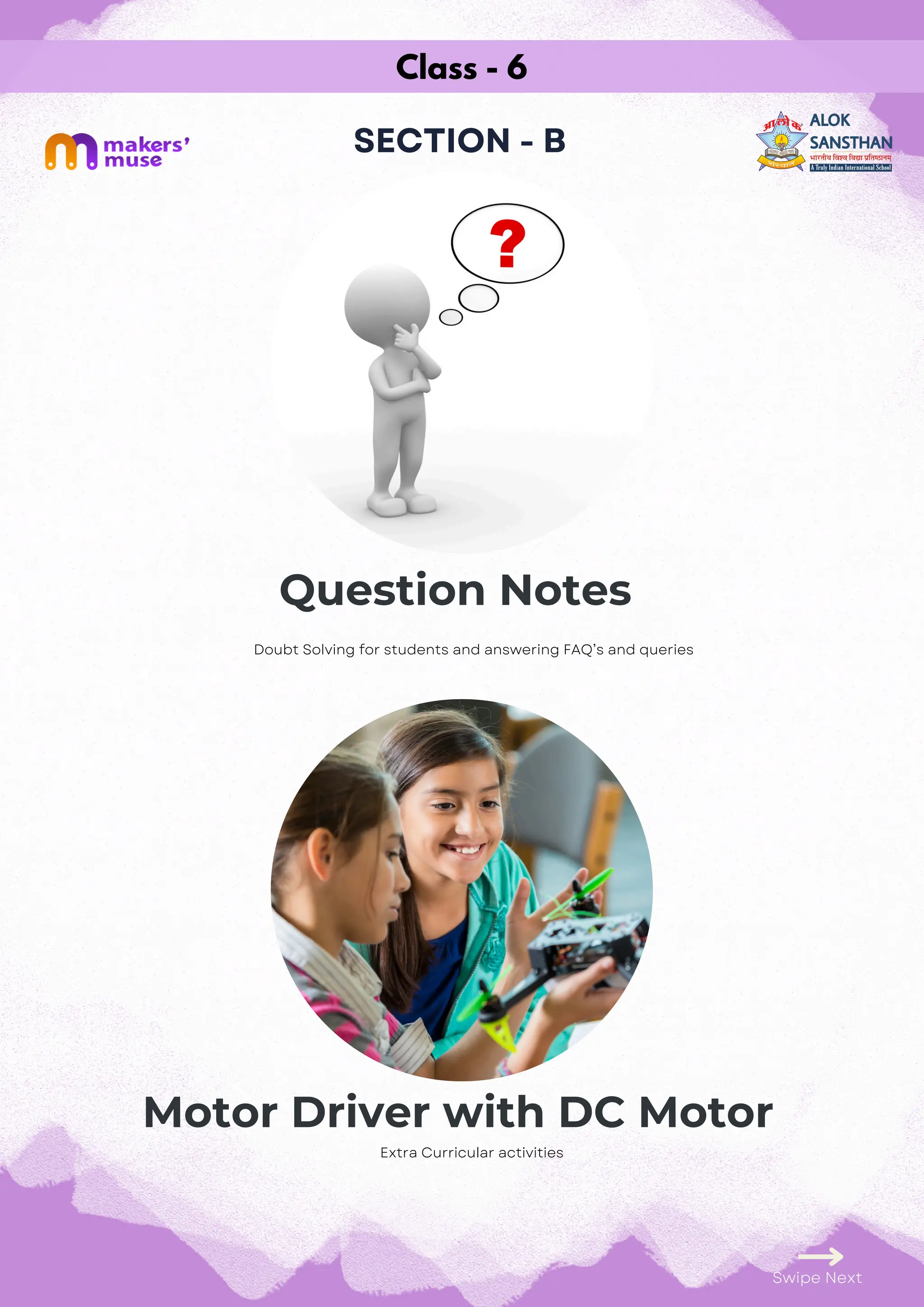 Question Notes
Class - 6
SECTION - B
Motor Driver with DC Motor
Swipe Next
Extra Curricular activities
Doubt Solving for students and answering FAQ’s and queries
 