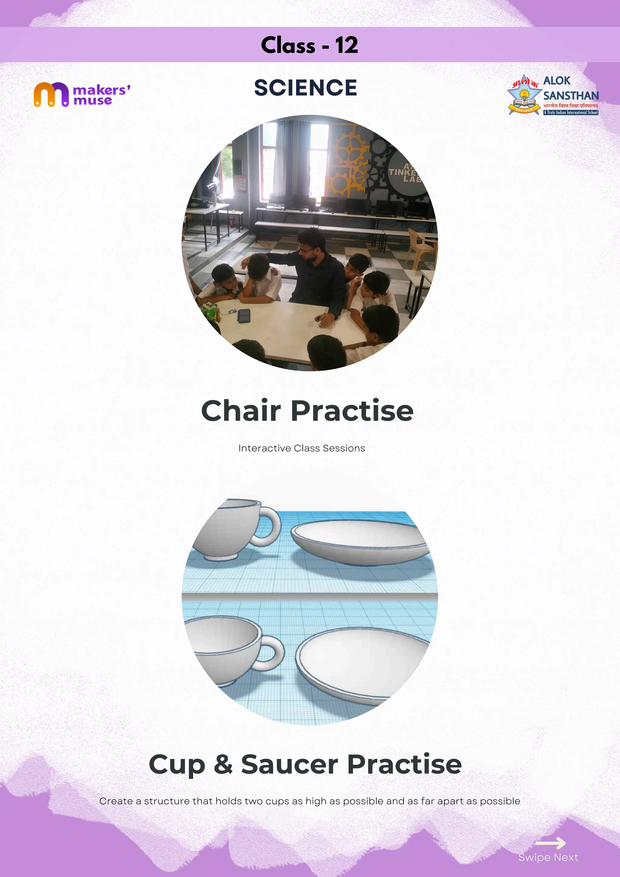Class - 12
SCIENCE
Chair Practise
Cup & Saucer Practise
Swipe Next
Interactive Class Sessions
Create a structure that holds two cups as high as possible and as far apart as possible
 